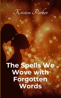 Kristen Parker - Spells We Wove with Forgotten Words, Häftad