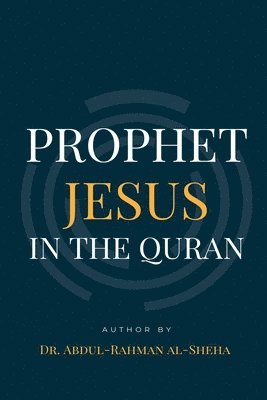 Abdul Rahman Al Sheha - Prophet Jesus PBUH In The Quran, Häftad