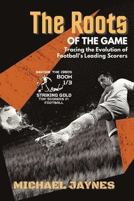 Michael Jaynes - Roots of the Game-Tracing the Evolution of Football's Leading Scorers, Häftad. Tillgänglighet: Lägg i varukorg