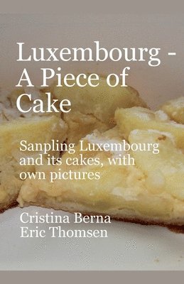 Cristina Berna, Eric Thomsen - Luxembourg - A Piece of Cake Sampling Luxembourg and its cakes, with own pictures, Häftad. Tillgänglighet: Lägg i varukorg