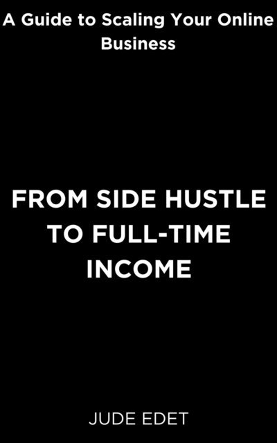 Jude Edet - From Side Hustle to Full-time Income, E-bok. Tillgänglighet: Lägg i varukorg
