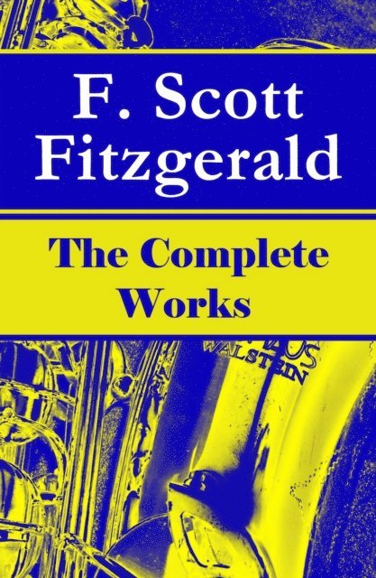 F. Scott Fitzgerald, Garrett Valeford - Complete Works of F. Scott Fitzgerald (Annotated), E-bok