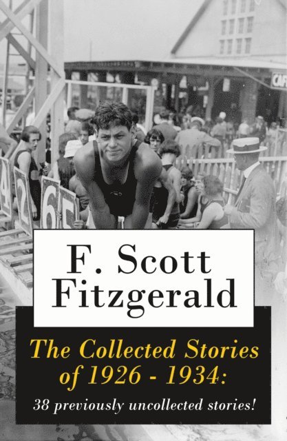 F. Scott Fitzgerald, Garrett Valeford - Collected Stories of 1926 - 1934: 38 previously uncollected stories! (Annotated), E-bok