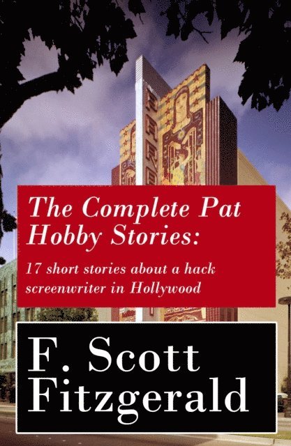 F. Scott Fitzgerald, Garrett Valeford - Complete Pat Hobby Stories: 17 short stories about a hack screenwriter in Hollywood (Annotated), E-bok