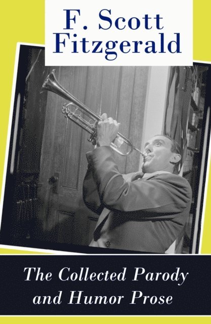 F. Scott Fitzgerald, Garrett Valeford - Collected Parody and Humor Prose of F. Scott Fitzgerald (Annotated), E-bok. Tillgänglighet: Lägg i varukorg