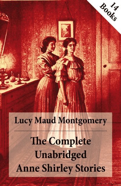 Lucy Maud Montgomery, Orson Marrowick - Complete Unabridged Anne Shirley Stories (Annotated), E-bok