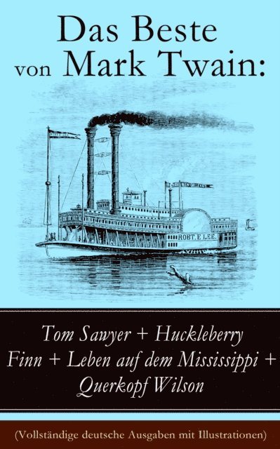 Mark Twain - Das Beste von Mark Twain: Tom Sawyer + Huckleberry Finn + Leben auf dem Mississippi + Querkopf Wilson, E-bok