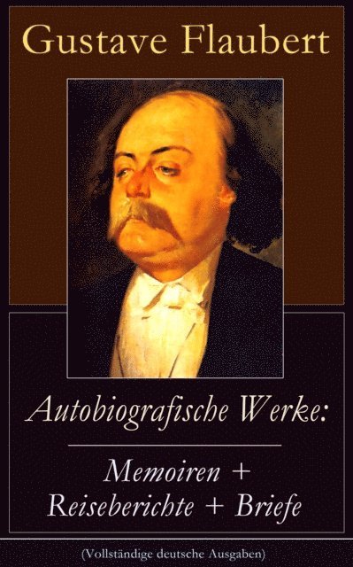 Gustave Flaubert, Moritz Feldkamp - Autobiografische Werke: Memoiren + Reiseberichte + Briefe, E-bok. Tillgänglighet: Lägg i varukorg