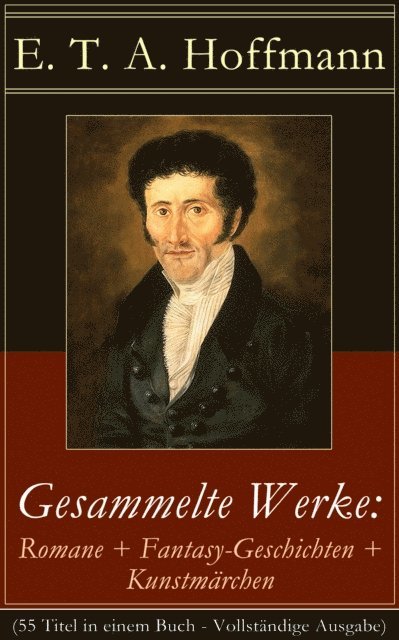 E. T. A. Hoffmann, Nils Greve - Gesammelte Werke: Romane + Fantasy-Geschichten + Kunstmärchen, E-bok
