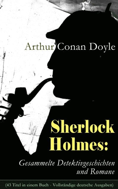 Arthur Conan Doyle, Leonhard Viebrock - Sherlock Holmes: Gesammelte Detektivgeschichten und Romane, E-bok