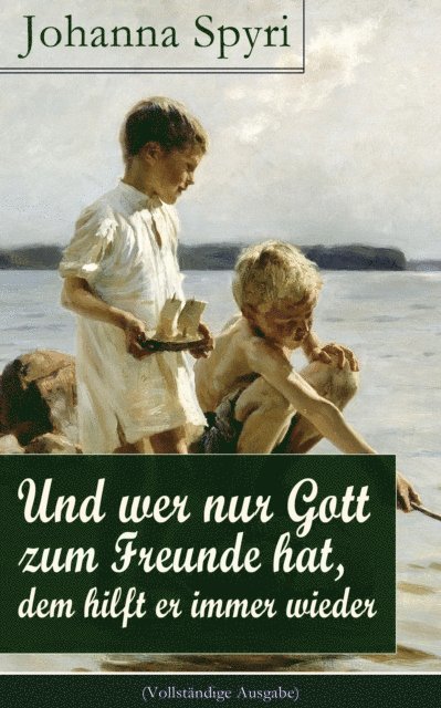 Johanna Spyri - Und wer nur Gott zum Freunde hat, dem hilft er immer wieder, E-bok