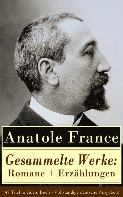 Anatole France, Friedrich von Oppeln-Bronikowski - Gesammelte Werke: Romane + Erzählungen, E-bok