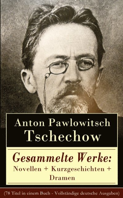 Anton Pawlowitsch Tschechow - Gesammelte Werke: Novellen + Kurzgeschichten + Dramen, E-bok