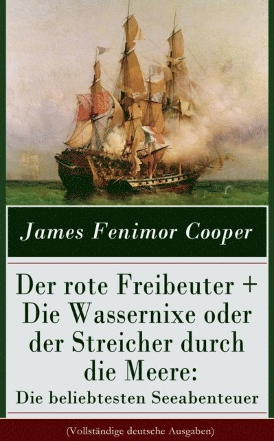 James Fenimore Cooper - Der rote Freibeuter + Die Wassernixe oder der Streicher durch die Meere: Die beliebtesten Seeabenteuer, E-bok