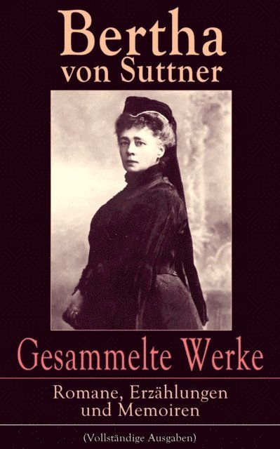 Bertha von Suttner, Leonie Harms - Gesammelte Werke: Romane, Erzählungen und Memoiren, E-bok