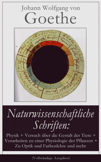 Johann Wolfgang von Goethe, Henning Clausen - Naturwissenschaftliche Schriften: Physik + Versuch über die Gestalt der Tiere + Vorarbeiten zu einer Physiologie der Pflanzen + Zu Optik und Farbenlehre und mehr, E-bok