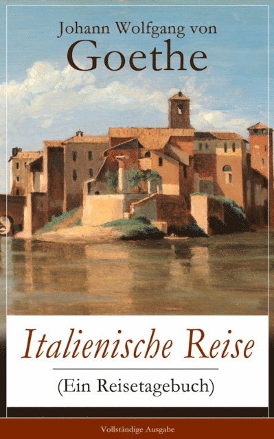 Johann Wolfgang von Goethe, Henning Clausen - Italienische Reise (Ein Reisetagebuch), E-bok