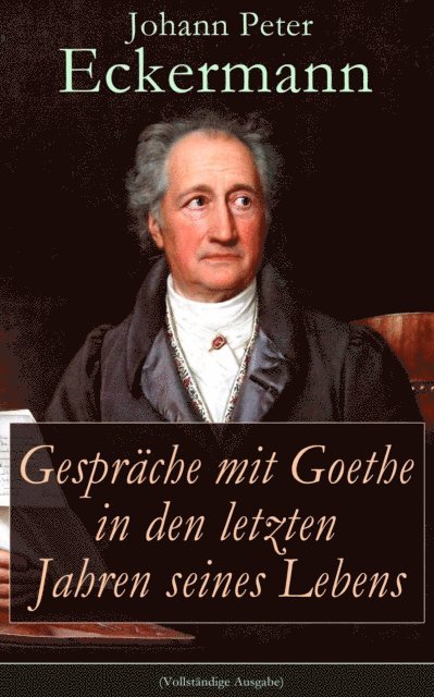 Johann Peter Eckermann - Gespräche mit Goethe in den letzten Jahren seines Lebens, E-bok