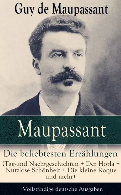 Guy de Maupassant, Georg Freiherrn von Ompteda - Maupassant: Die beliebtesten Erzahlungen (Tag-und Nachtgeschichten + Der Horla + Nutzlose Schonheit + Die kleine Roque und mehr) (Kommentiert), E-bok. Tillgänglighet: Lägg i varukorg