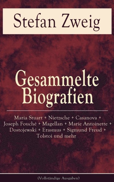 Stefan Zweig, Florian Hinrichs - Gesammelte Biografien: Maria Stuart + Nietzsche + Casanova + Joseph Fouché + Magellan + Marie Antoinette + Dostojewski + Erasmus + Sigmund Freud + Tolstoi und mehr, E-bok. Tillgänglighet: Lägg i varukorg