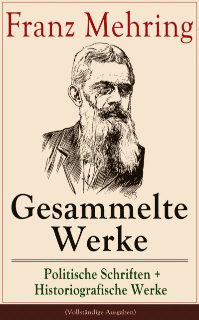 Franz Mehring - Gesammelte Werke: Politische Schriften + Historiografische Werke, E-bok