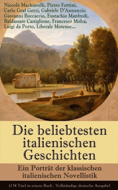 Liberale Motense, Luigi da Porto, Francesco Molza, Baldassare Castiglione, Eustachio Manfredi, Giovanni Boccaccio, Gabriele D'Annunzio, Carlo Graf Gozzi, Pietro Fortini, Niccolo Machiavelli - Die beliebtesten italienischen Geschichten: Ein Porträt der klassischen italienischen Novellistik, E-bok