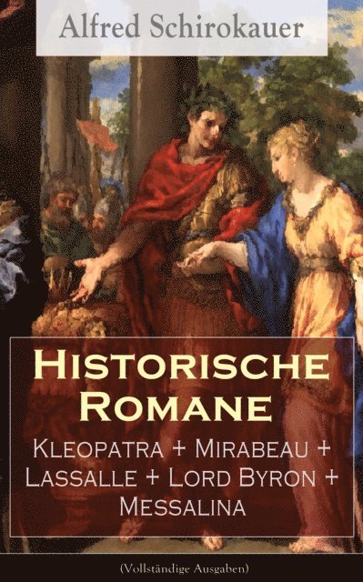 Alfred Schirokauer, Franziska Martens - Historische Romane: Kleopatra + Mirabeau + Lassalle + Lord Byron + Messalina, E-bok