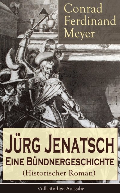 Conrad Ferdinand Meyer, Theresa Borchers - Jürg Jenatsch: Eine Bündnergeschichte (Historischer Roman), E-bok