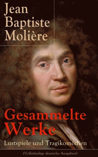 Jean Baptiste Moliere - Gesammelte Werke: Lustspiele und Tragikomödien, E-bok