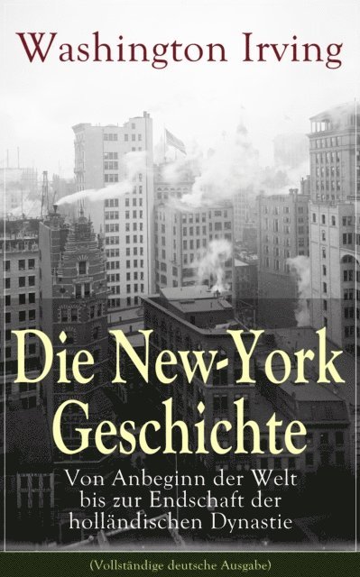 Washington Irving - Die New-York Geschichte: Von Anbeginn der Welt bis zur Endschaft der holländischen Dynastie, E-bok