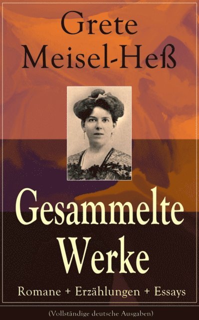 Grete Meisel-He - Gesammelte Werke: Romane + Erzählungen + Essays, E-bok