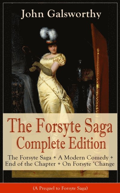 John Galsworthy, Fletcher Preswick - Forsyte Saga Complete Edition: The Forsyte Saga + A Modern Comedy + End of the Chapter + On Forsyte 'Change (A Prequel to Forsyte Saga) (Annotated), E-bok