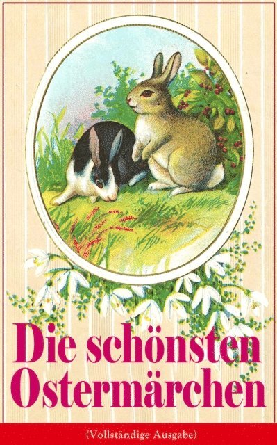 Gebruder Grimm, Joachim Ringelnatz, Christian Andersen, Christoph von Schmid, Ludwig Ganghofer, Peter Rosegger - Die schönsten Ostermärchen, E-bok