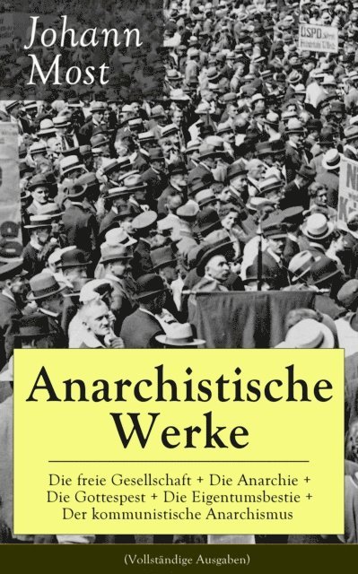 Johann Most - Anarchistische Werke: Die freie Gesellschaft + Die Anarchie + Die Gottespest + Die Eigentumsbestie + Der kommunistische Anarchismus, E-bok
