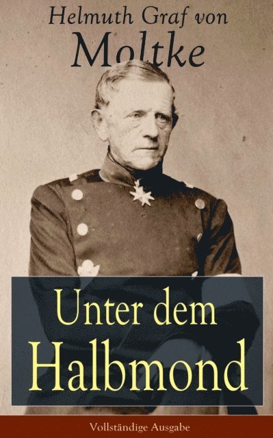 Helmuth Graf von Moltke - Unter dem Halbmond, E-bok