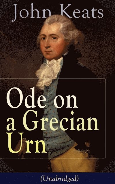 John Keats, Silas Penwicke - John Keats: Ode on a Grecian Urn (Unabridged) (Annotated), E-bok
