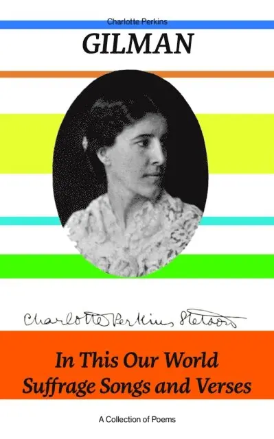 Charlotte Perkins Gilman, Ian Whitenhall - In This Our World, Suffrage Songs and Verses - A Collection of Poems (Annotated), E-bok. Tillgänglighet: Lägg i varukorg