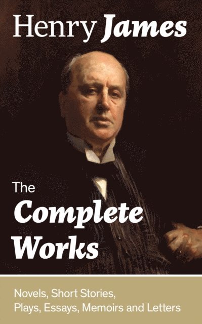 Henry James, Orson Marrowick - Complete Works: Novels, Short Stories, Plays, Essays, Memoirs and Letters (Annotated), E-bok