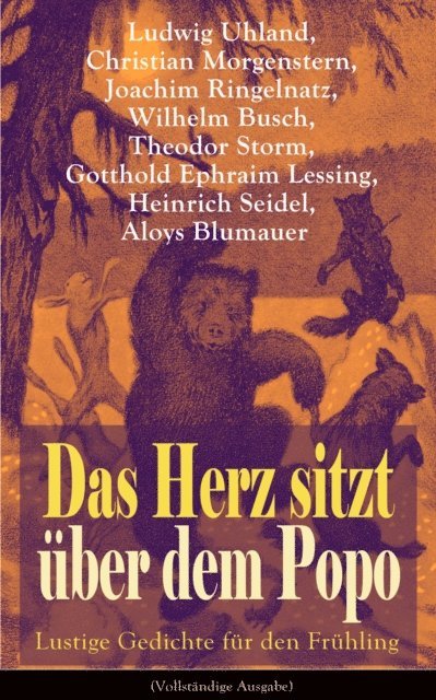 Aloys Blumauer, Heinrich Seidel, Gotthold Ephraim Lessing, Theodor Storm, Wilhelm Busch, Joachim Ringelnatz, Christian Morgenstern, Ludwig Uhland - Das Herz sitzt über dem Popo: Lustige Gedichte für den Frühling, E-bok