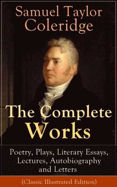Samuel Taylor Coleridge, Gustave Dore - Complete Works of Samuel Taylor Coleridge: Poetry, Plays, Literary Essays, Lectures, Autobiography and Letters (Classic Illustrated Edition) (Annotated), E-bok