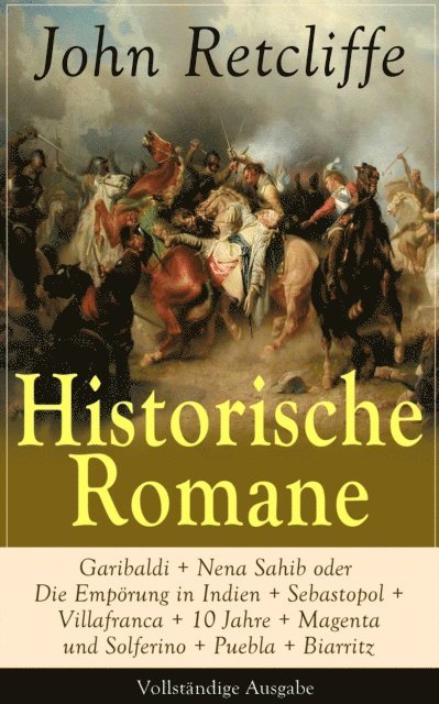 John Retcliffe - Historische Romane: Garibaldi + Nena Sahib oder Die Empörung in Indien + Sebastopol + Villafranca..., E-bok