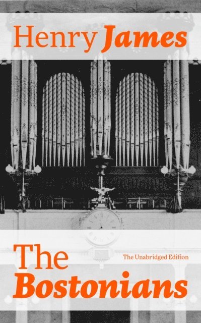 Henry James, Orson Marrowick - Bostonians (The Unabridged Edition) (Annotated), E-bok