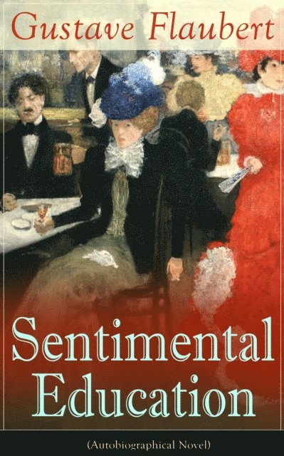 Gustave Flaubert, Linden Castermere - Sentimental Education (Autobiographical Novel) (Annotated), E-bok