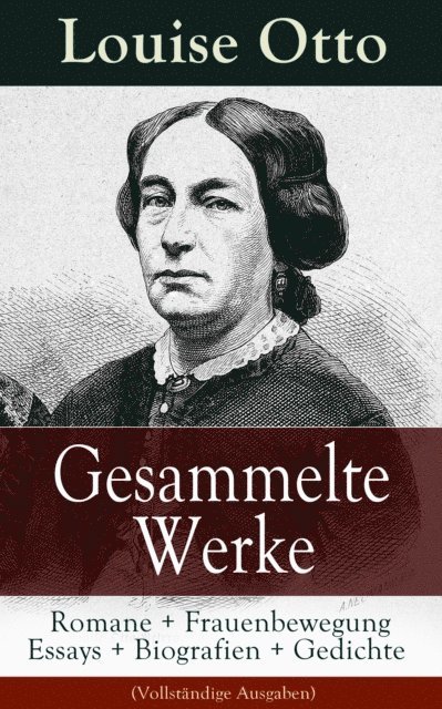 Louise Otto - Gesammelte Werke: Romane + Frauenbewegung Essays + Biografien + Gedichte, E-bok