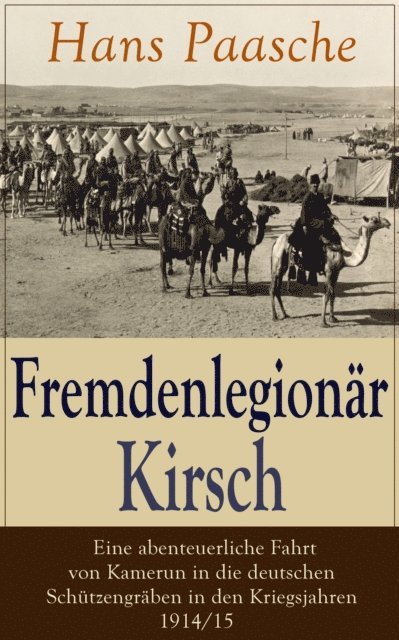 Hans Paasche - Fremdenlegionär Kirsch - Eine abenteuerliche Fahrt von Kamerun in die deutschen Schützengräben in den Kriegsjahren 1914/15, E-bok