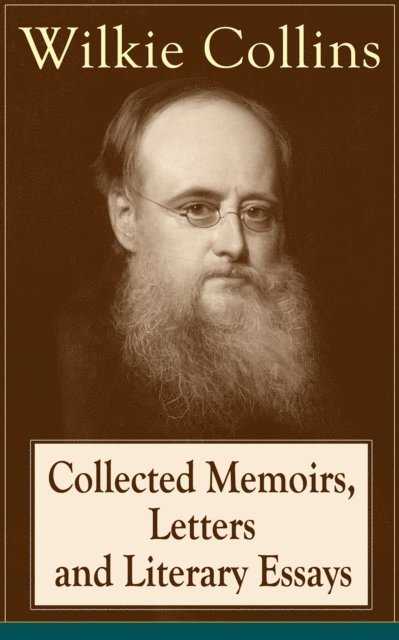 Wilkie Collins, Malcolm Davenby - Collected Memoirs, Letters and Literary Essays of Wilkie Collins (Annotated), E-bok