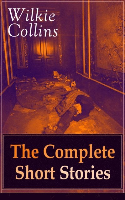 Wilkie Collins, Linden Castermere - Wilkie Collins: The Complete Short Stories (Annotated), E-bok