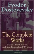 Complete Works of Fyodor Dostoyevsky: Novels, Short Stories and Autobiographical Writings