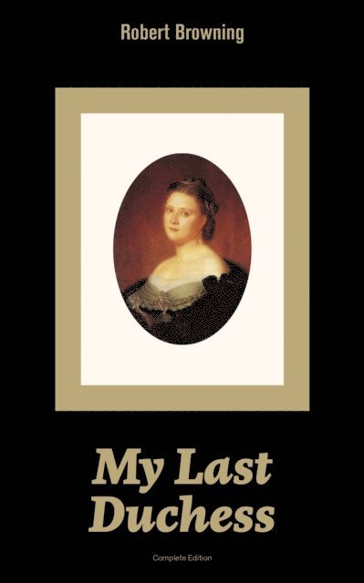 Robert Browning, Tristan Quillford - My Last Duchess (Complete Edition) (Annotated), E-bok