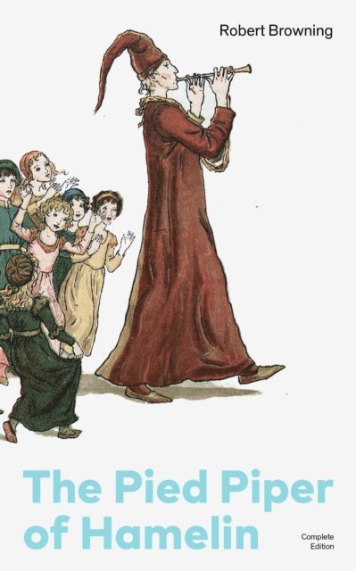 Robert Browning, Tristan Quillford - Pied Piper of Hamelin (Complete Edition) (Annotated), E-bok